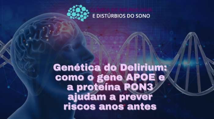 Clinica de Neurologia e Distúrbios do Sono - Genética do Delirium - Blog